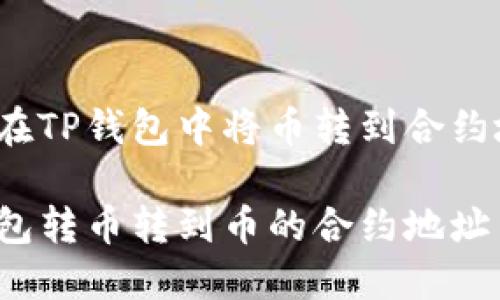 如何在TP钱包中将币转到合约地址?
TP钱包转币转到币的合约地址