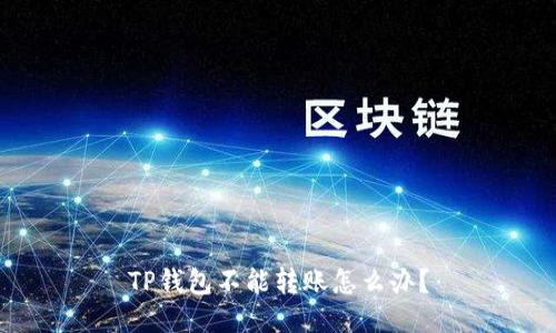 TP钱包不能转账怎么办?