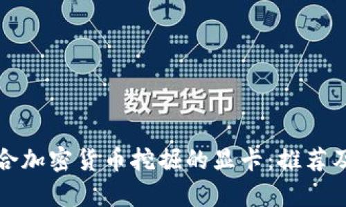 如何选择适合加密货币挖掘的显卡:推荐及优缺点解析