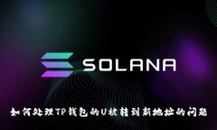如何处理TP钱包的U被转到新地址的问题