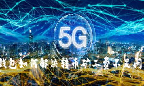 TP钱包如何解决转币矿工费不足问题?