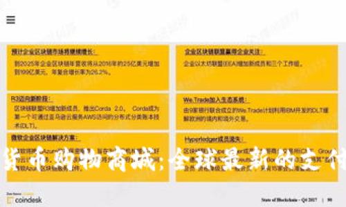 加密货币购物商城:全球最新的支付方式