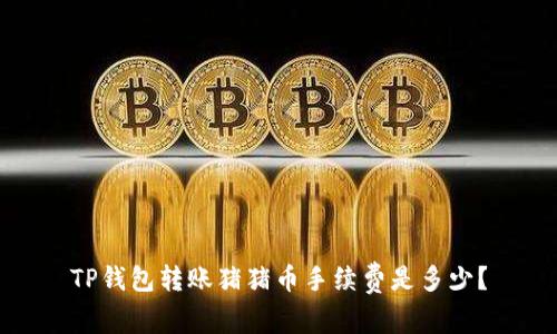TP钱包转账猪猪币手续费是多少？