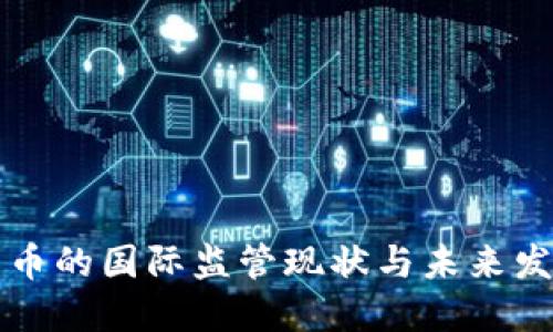 加密货币的国际监管现状与未来发展展望