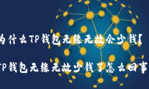为什么TP钱包无缘无故会少钱?
TP钱包无缘无故少钱了怎么回事?