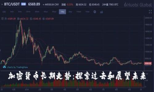 加密货币长期走势:探索过去和展望未来