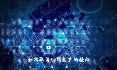 如何取消tp钱包里的授权