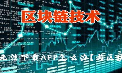 TP钱包无法下载APP怎么办？与区块链有关
