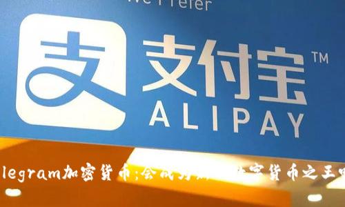 Telegram加密货币:会成为新的数字货币之王吗?