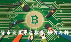 中国加密货币交易平台推荐，如何选择交易平台