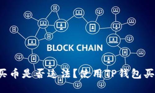 下载TP钱包买币是否违法?使用TP钱包买币是否安全?