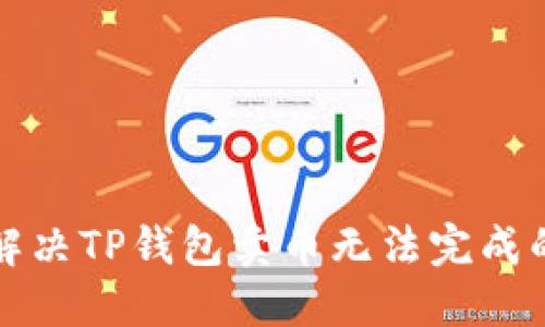 如何解决TP钱包卖币无法完成的问题