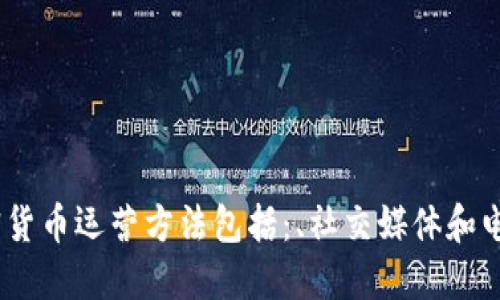 如何,的加密货币运营方法包括:、社交媒体和电子邮件营销