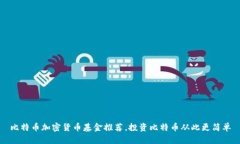 比特币加密货币基金推荐，投资比特币从此更简