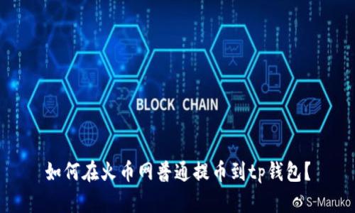 如何在火币网普通提币到tp钱包?