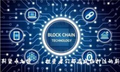 索罗斯货币加密——投资者们都在疯狂押注的新