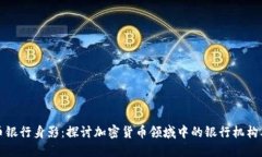 加密货币银行身影：探讨加密货币领域中的银行
