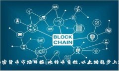 加密货币市场日报：比特币重挫，以太坊稳步上