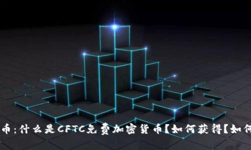 CFTC免费加密货币:什么是CFTC免费加密货币?如何获得?如何使用?如何交易?