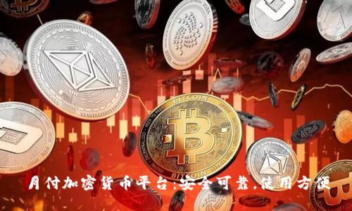 月付加密货币平台:安全可靠,使用方便
