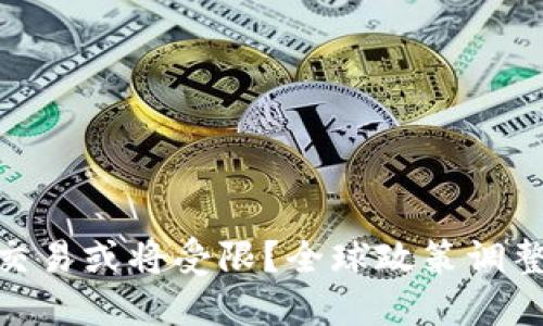 加密货币交易或将受限?全球政策调整引发质疑
