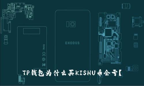 TP钱包为什么买KISHU币会亏?