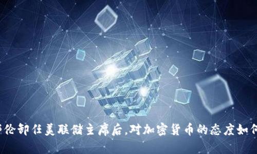 耶伦卸任美联储主席后，对加密货币的态度如何？