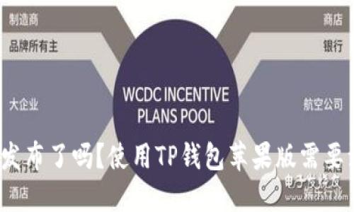 TP钱包苹果版发布了吗？使用TP钱包苹果版需要注意哪些问题？