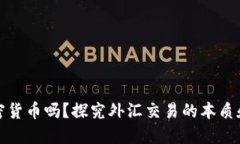 外汇是加密货币吗？探究外汇交易的本质和市场