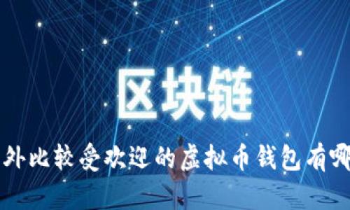 国外比较受欢迎的虚拟币钱包有哪些