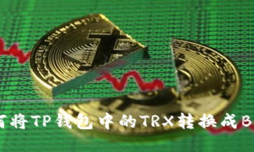 如何将TP钱包中的TRX转换成BNB?