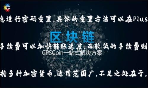 : Plus钱包的比特币数量和如何使用，加密货币安全存储和交易
相关关键词: Plus钱包、比特币数量、加密货币、安全存储、交易

内容大纲:
I. Plus钱包简介
II. 如何存储比特币于Plus钱包
III. 如何在Plus钱包中交易比特币
IV. Plus钱包的安全保障
V. 常见问题解答

问题1：Plus钱包支持哪些加密货币？
问题2：如何在Plus钱包中购买和出售比特币？
问题3：Plus钱包如何保障用户的安全？
问题4：用户忘记Plus钱包的登录密码怎么办？
问题5：Plus钱包的转账速度是怎样的？
问题6：Plus钱包有哪些优势和不足？

问题1：Plus钱包支持哪些加密货币？
回答：Plus钱包支持多种加密货币，其中包括比特币、以太坊、EOS等。不过，目前比特币是Plus钱包中支持的最主要的加密货币之一。

问题2：如何在Plus钱包中购买和出售比特币？
回答：在Plus钱包中购买和出售比特币十分简单，只需要先在钱包内进行登录，然后选择“买入”或“卖出”选项即可。Plus钱包还提供了实时市场行情，可以帮助用户更好地了解市场走势。

问题3：Plus钱包如何保障用户的安全？
回答：Plus钱包采用了多种安全措施，比如密码、指纹识别、双重身份验证等。同时，Plus钱包还采用了高级的加密技术，确保用户数据的安全。此外，Plus钱包还会定期进行安全检查和更新，以保证用户账户的安全。

问题4：用户忘记Plus钱包的登录密码怎么办？
回答：如果用户不幸忘记了Plus钱包的登录密码，可以通过提供一些必要的验证信息进行密码重置。具体的重置方法可以在Plus钱包的官方网站上找到。

问题5：Plus钱包的转账速度是怎样的？
回答：Plus钱包的转账速度主要取决于网络状态以及转账时选择的手续费。较高的手续费可以加快转账速度，而较低的手续费则相对较慢。一般来说，Plus钱包的转账速度比较快，特别是对于比特币交易而言。

问题6：Plus钱包有哪些优势和不足？
回答：Plus钱包的主要优势在于操作简单、易于使用、安全可靠。此外，Plus钱包也支持多种加密货币，适用范围广。不足之处在于，有些用户可能会觉得Plus钱包的手续费较高，而且有时交易速度稍慢一些。
