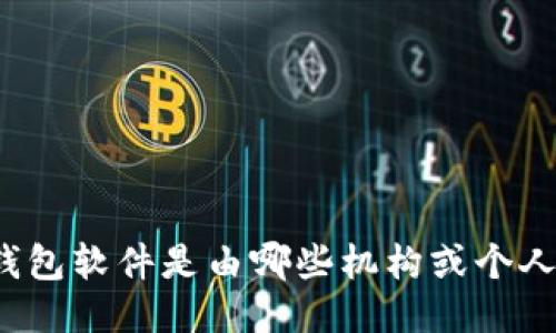 比特币钱包软件是由哪些机构或个人开发的?