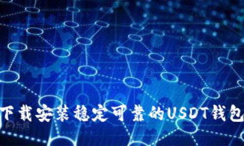 如何下载安装稳定可靠的USDT钱包APP？