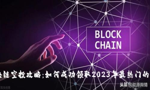 最新区块链空投攻略：如何成功领取2023年最热门的空投项目