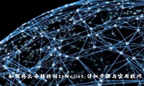 : 如何将火币转移到tpWallet:详细步骤与实用技巧