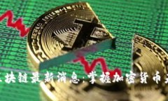 趣币江湖区块链最新消息：掌握加密货币未来的