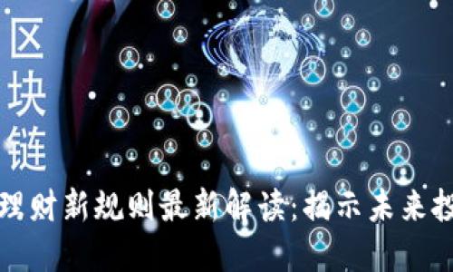 区块链理财新规则最新解读：揭示未来投资趋势
