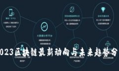 2023区块链最新动向与未来趋势分析
