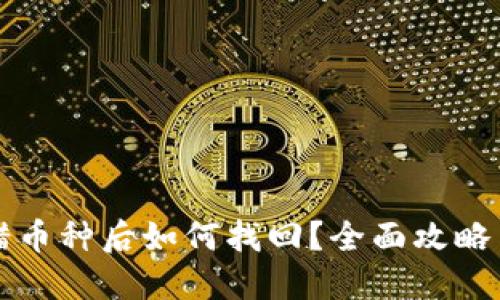 区块链转错币种后如何找回？全面攻略与实用技巧