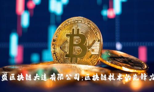 币盛区块链大连有限公司：区块链技术的先锋力量