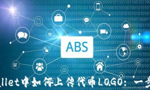 
在tpWallet中如何上传代币LOGO: 一步步指南