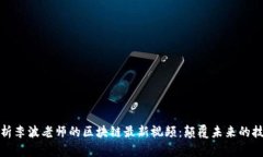 深入解析李波老师的区块链最新视频：颠覆未来