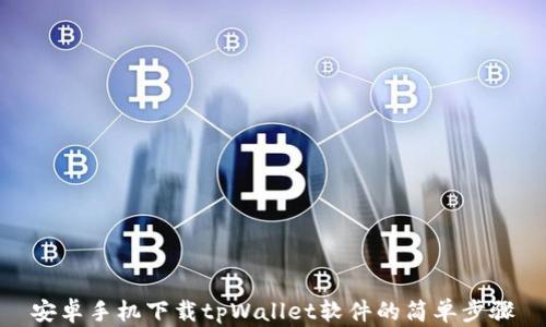 
安卓手机下载tpWallet软件的简单步骤