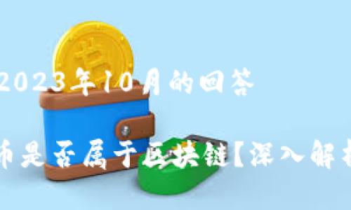 ## 截止到2023年10月的回答

### 扣子币是否属于区块链？深入解析及行业趋势