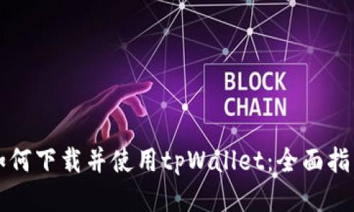 如何下载并使用tpWallet：全面指南