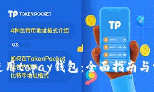 如何下载和使用topay钱包：全面指南与常见问题解答