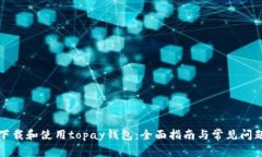 如何下载和使用topay钱包：全面指南与常见问题解