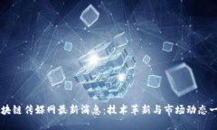 区块链传媒网最新消息：技术革新与市场动态一