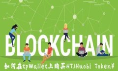 如何在tpWallet上购买HT（Huobi Token）